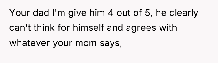 Your dad I'm give him 4 out of 5, he...