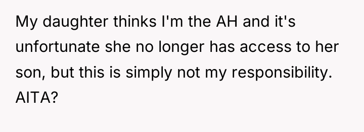 My daughter thinks I'm the AH and it's unfortunate she...