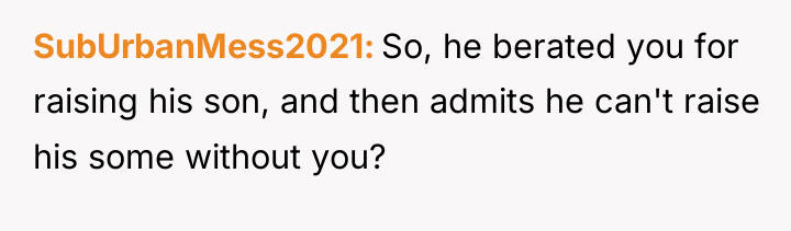 SubUrbanMess2021 So, he berated you for raising his son, and...