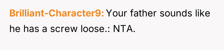 Brilliant-Character9 Your father sounds like he has a screw loose.:...