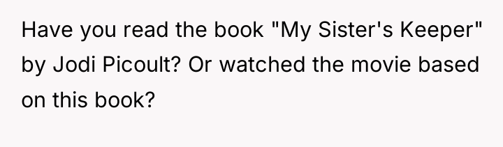 Have you read the book "My Sister's Keeper" by Jodi...