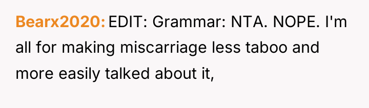 Bearx2020 EDIT: Grammar: NTA. NOPE. I'm all for making miscarriage...