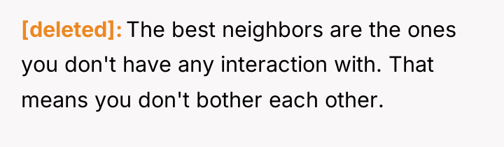 [deleted] The best neighbors are the ones you don't have...