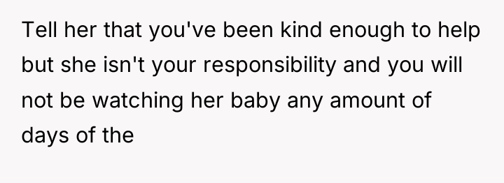 Tell her that you've been kind enough to help but...