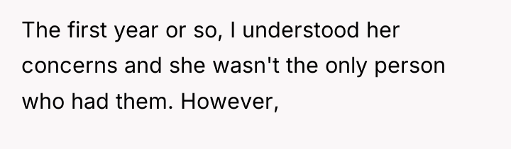 The first year or so, I understood her concerns and...