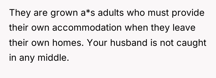 They are grown a*s adults who must provide their own...
