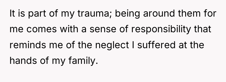 It is part of my trauma; being around them for...