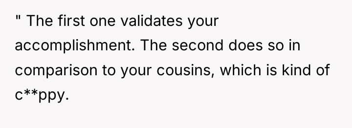 " The first one validates your accomplishment. The second does...