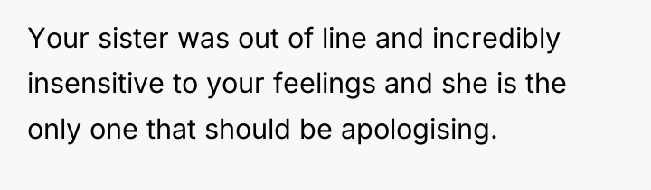 Your sister was out of line and incredibly insensitive to...