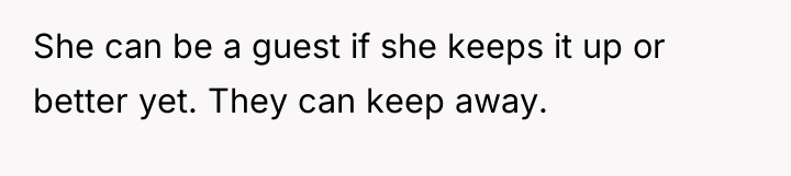 She can be a guest if she keeps it up...