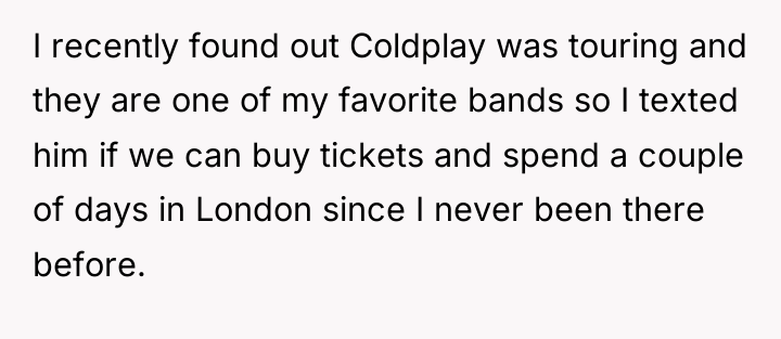 I recently found out Coldplay was touring and they are...