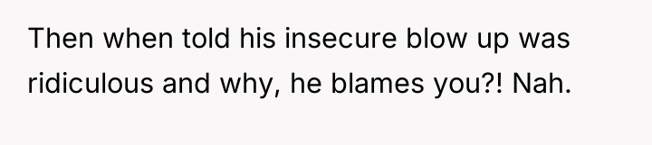 Then when told his insecure blow up was ridiculous and...