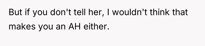 But if you don't tell her, I wouldn't think that...
