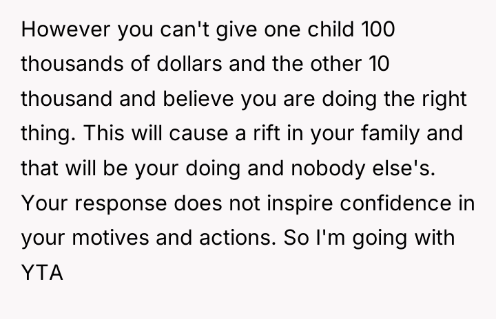 However you can't give one child 100 thousands of dollars...