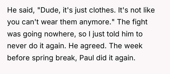 He said, "Dude, it's just clothes. It's not like you...