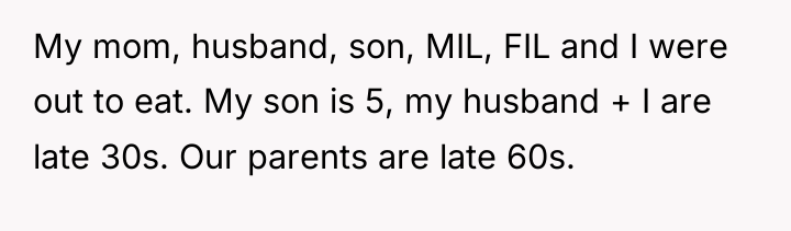 My mom, husband, son, MIL, FIL and I were out...