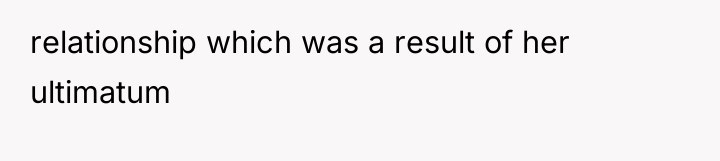 relationship which was a result of her ultimatum
