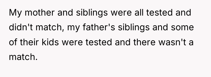 My mother and siblings were all tested and didn't match,...