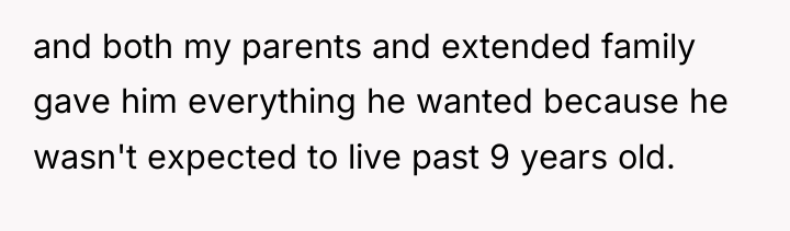 and both my parents and extended family gave him everything...