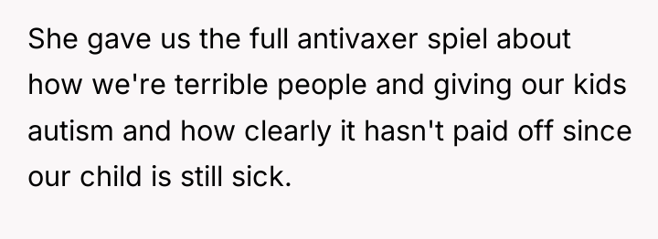 She gave us the full antivaxer spiel about how we're...