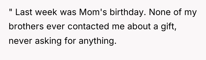 " Last week was Mom's birthday. None of my brothers...