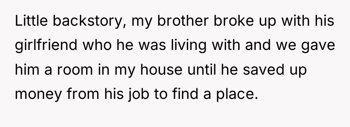 Little backstory, my brother broke up with his girlfriend who...