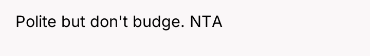Polite but don't budge. NTA
