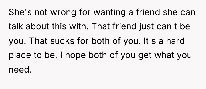 She's not wrong for wanting a friend she can talk...