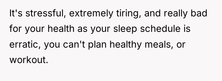It's stressful, extremely tiring, and really bad for your health...
