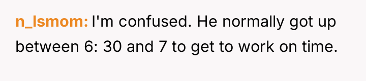 n_lsmom I'm confused. He normally got up between 6: 30...