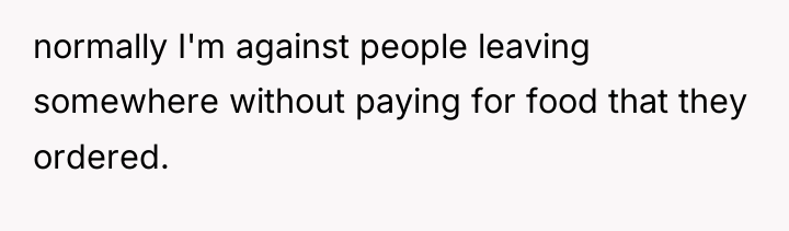 normally I'm against people leaving somewhere without paying for food...