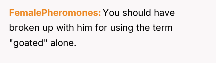 FemalePheromones You should have broken up with him for using...