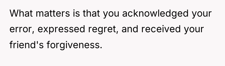 What matters is that you acknowledged your error, expressed regret,...