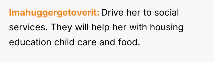 Imahuggergetoverit Drive her to social services. They will help her...