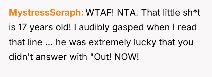 MystressSeraph WTAF! NTA. That little sh*t is 17 years old!...