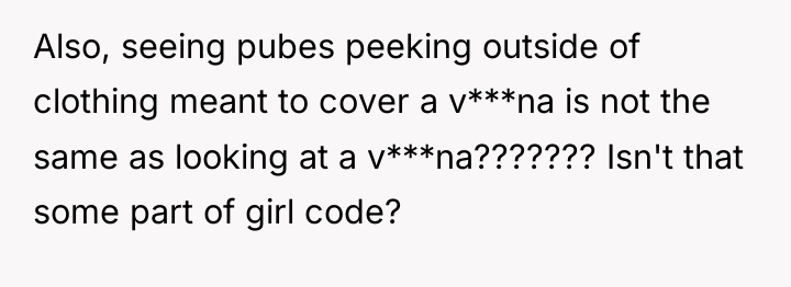Also, seeing pubes peeking outside of clothing meant to cover...