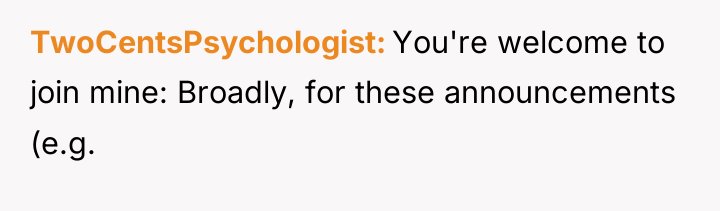 TwoCentsPsychologist You're welcome to join mine: Broadly, for these announcements...