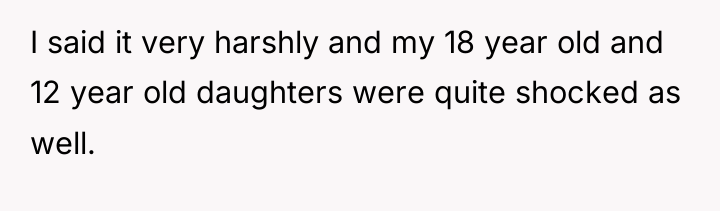 I said it very harshly and my 18 year old...