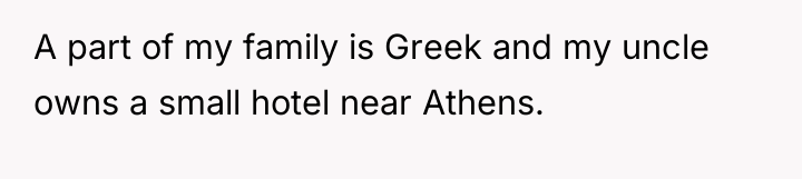 A part of my family is Greek and my uncle...