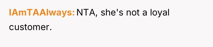 IAmTAAlways NTA, she's not a loyal customer.