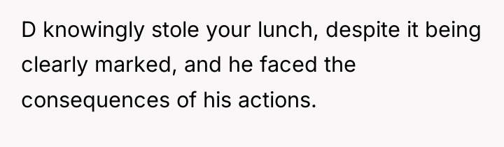 D knowingly stole your lunch, despite it being clearly marked,...