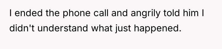 I ended the phone call and angrily told him I...