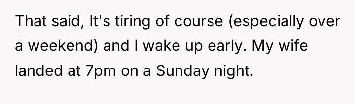 That said, It's tiring of course (especially over a weekend)...