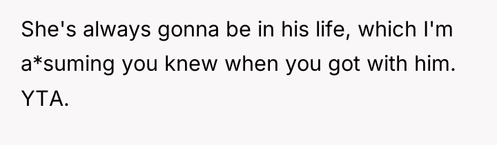 She's always gonna be in his life, which I'm a*suming...