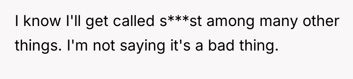 I know I'll get called s***st among many other things....