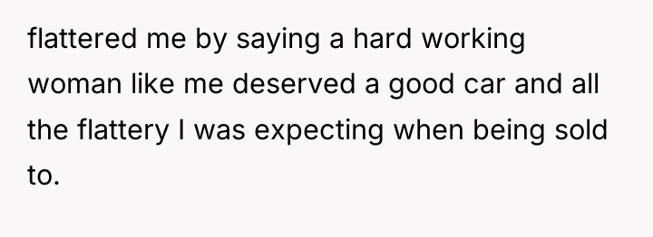 flattered me by saying a hard working woman like me...