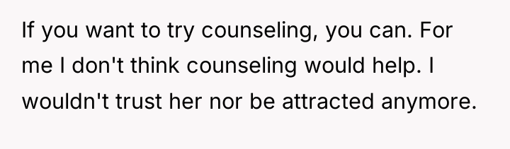 If you want to try counseling, you can. For me...