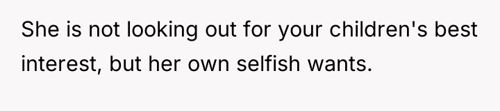 She is not looking out for your children's best interest,...