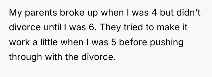 My parents broke up when I was 4 but didn't...
