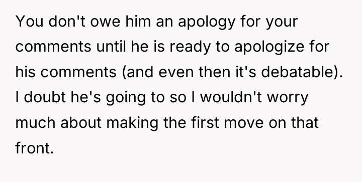 You don't owe him an apology for your comments until...